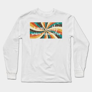 I am exactly where i need to be Long Sleeve T-Shirt